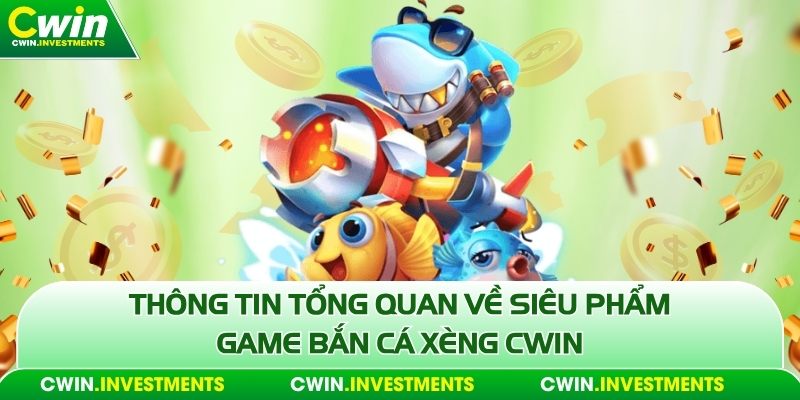 Thông tin tổng quan về siêu phẩm game bắn cá xèng Cwin