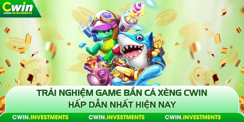 Bắn cá xèng cwin hấp dẫn nhất hiện nay