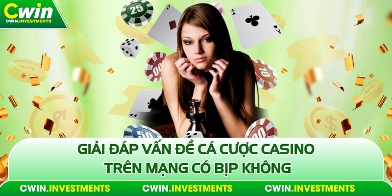 Giải đáp vấn đề cá cược Casino trên mạng có bịp không