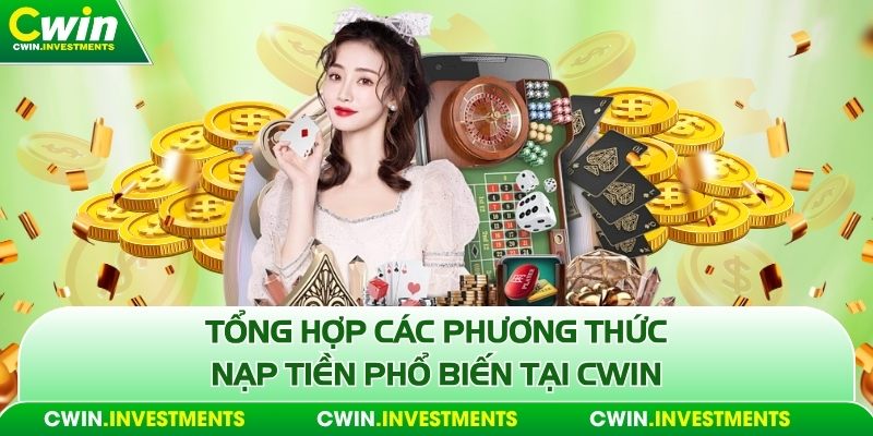 Tổng hợp các phương thức nạp tiền phổ biến tại Cwin