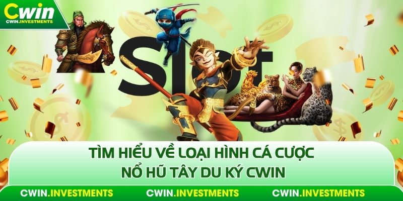 Tìm hiểu về loại hình cá cược nổ hũ tây du ký Cwin