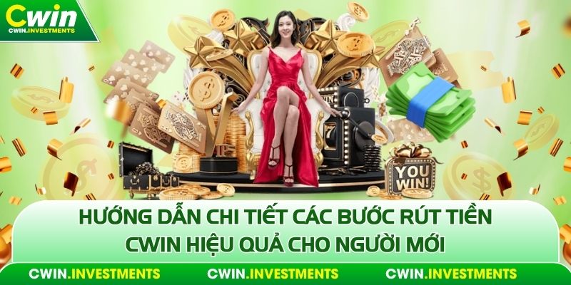 Hướng dẫn chi tiết các bước rút tiền Cwin hiệu quả cho người mới