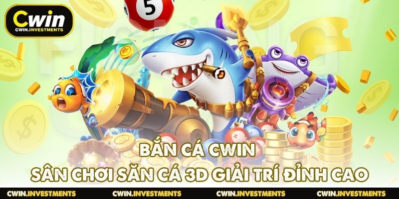 Bắn Cá CWIN - Sân Chơi Săn Cá 3D Giải Trí Đỉnh Cao