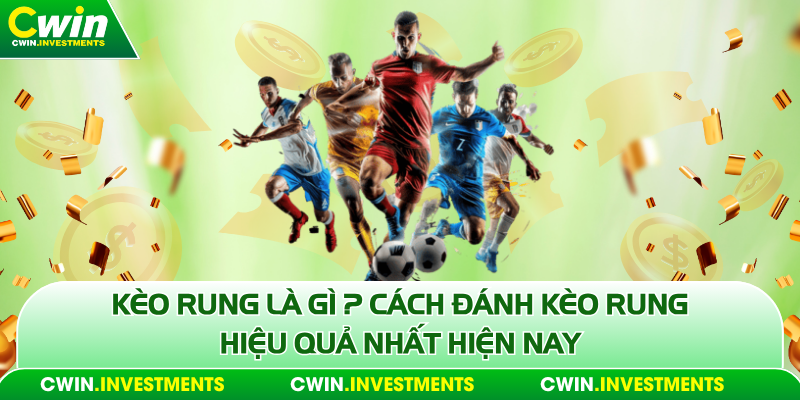 Kèo rung là gì mẹo mách bạn mẹ chơi dễ nhất