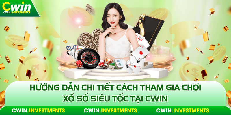 Hướng dẫn chi tiết cách tham gia chơi xổ số siêu tốc tại Cwin