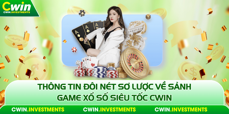 Thông tin đôi nét sơ lược về sảnh game xổ số siêu tốc Cwin