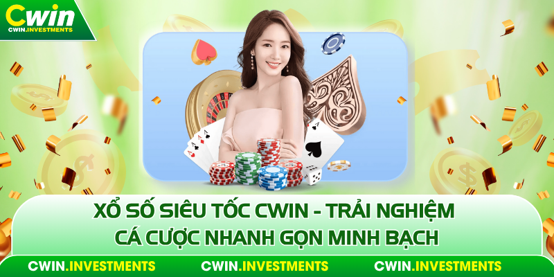 Xổ số siêu tốc cwin dễ chơi thắng lớn